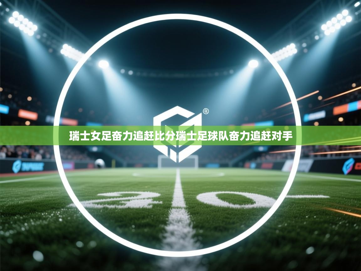 瑞士女足奋力追赶比分瑞士足球队奋力追赶对手  第2张